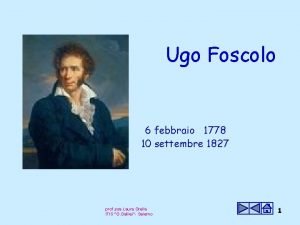 Ugo Foscolo 6 febbraio 1778 10 settembre 1827