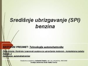 Sredinje ubrizgavanje SPI benzina NASTAVNI PREDMET Tehnologija automehatronike