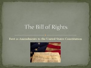 The Bill of Rights First 10 Amendments to