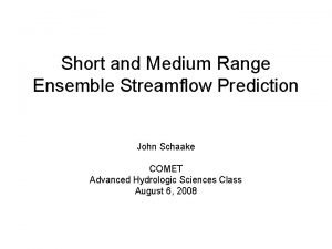 Short and Medium Range Ensemble Streamflow Prediction John