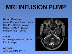 MRI INFUSION PUMP Group Members Aman Ghotra Team