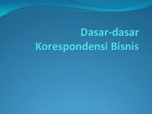 Dasardasar Korespondensi Bisnis Surat Suatu sarana komunikasi yang