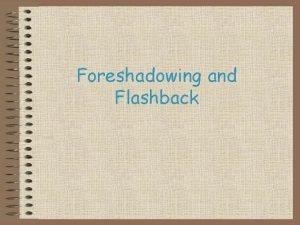 Foreshadowing and Flashback Definitions Foreshadowing when an author