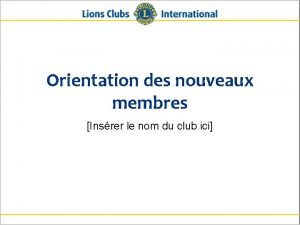 Orientation des nouveaux membres Insrer le nom du