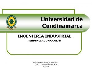 Universidad de Cundinamarca INGENIERIA INDUSTRIAL TENDENCIA CURRICULAR Realizado