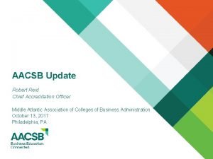 AACSB Update Robert Reid Chief Accreditation Officer Middle