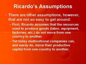 Ricardos Assumptions There are other assumptions however that