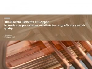 The Societal Benefits of Copper Innovative copper solutions