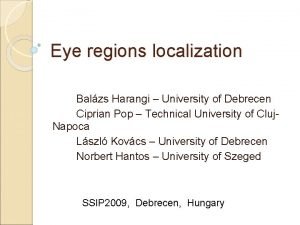 Eye regions localization Balzs Harangi University of Debrecen