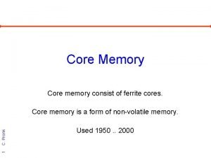 Core Memory Core memory consist of ferrite cores