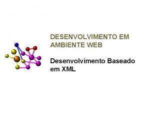 DESENVOLVIMENTO EM AMBIENTE WEB Desenvolvimento Baseado em XML