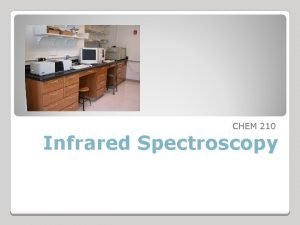 CHEM 210 Infrared Spectroscopy IR Spectroscopy I Introduction