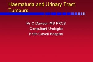 Haematuria and Urinary Tract Tumours Mr C Dawson