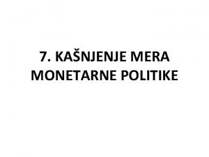 7 KANJENJE MERA MONETARNE POLITIKE POJAM KANJENJA Mere