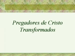 Pregadores de Cristo Transformados Introduo Devido a descida