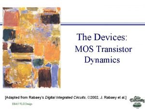 The Devices MOS Transistor Dynamics Adapted from Rabaeys