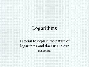 Logarithms Tutorial to explain the nature of logarithms