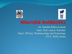 Macrolid Antibiotics Dr Rashmi Rekha Kumari Asstt Prof