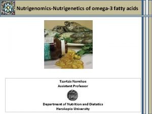 NutrigenomicsNutrigenetics of omega3 fatty acids Tzortzis Nomikos Assistant