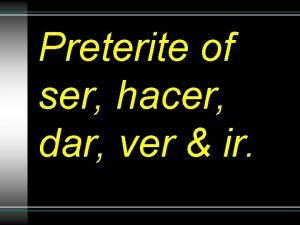 Preterite of ser hacer dar ver ir ser