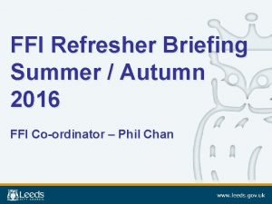 FFI Refresher Briefing Summer Autumn 2016 FFI Coordinator