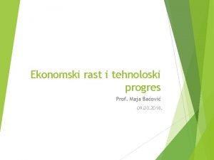 Ekonomski rast i tehnoloski progres Prof Maja Baovi