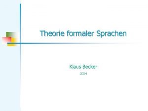 Theorie formaler Sprachen Klaus Becker 2004 Theorie formaler