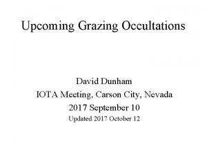Upcoming Grazing Occultations David Dunham IOTA Meeting Carson