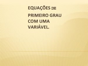 EQUAES DE PRIMEIRO GRAU COM UMA VARIVEL INTRODUO