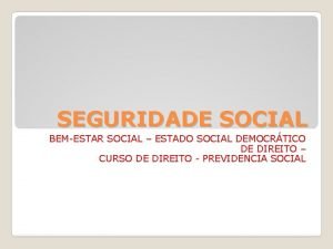 SEGURIDADE SOCIAL BEMESTAR SOCIAL ESTADO SOCIAL DEMOCRTICO DE