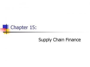 Chapter 15 Supply Chain Finance Learning Objectives After