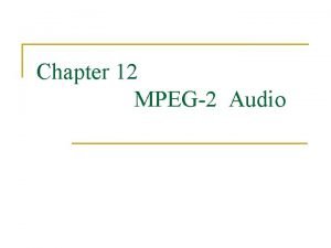 Chapter 12 MPEG2 Audio Index n n Goal