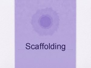 Scaffolding What is scaffolding A process that a