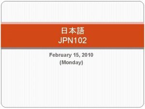 JPN 102 February 15 2010 Monday Describing physical