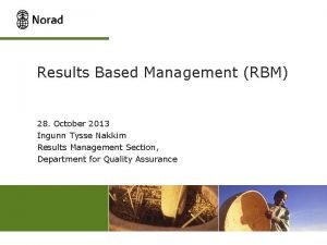 Results Based Management RBM 28 October 2013 Ingunn