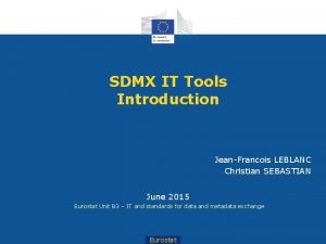 SDMX IT Tools Introduction JeanFrancois LEBLANC Christian SEBASTIAN