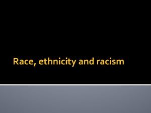 Race ethnicity and racism Basic Concepts Race was