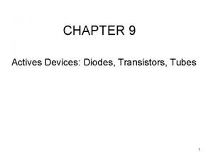 CHAPTER 9 Actives Devices Diodes Transistors Tubes 1