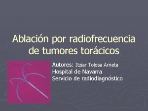 Ablacin por radiofrecuencia de tumores torcicos Autores Itziar