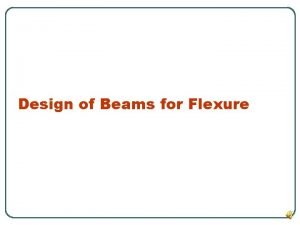 Design of Beams for Flexure Design of Beams