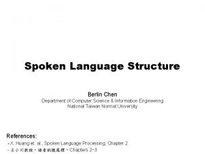 Spoken Language Structure Berlin Chen Department of Computer
