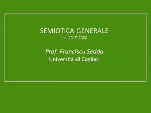SEMIOTICA GENERALE a a 2019 2020 Prof Franciscu