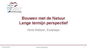 Bouwen met de Natuur Lange termijn perspectief Henk