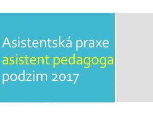 Asistentsk praxe asistent pedagoga podzim 2017 Mgr Lucie