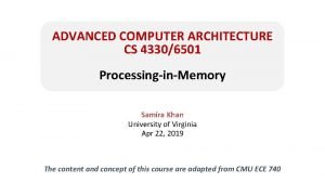 ADVANCED COMPUTER ARCHITECTURE CS 43306501 ProcessinginMemory Samira Khan