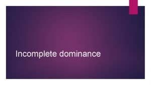 When neither allele is dominant When neither allele is dominant