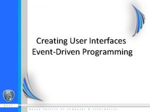 Creating User Interfaces EventDriven Programming Frequently used GUI