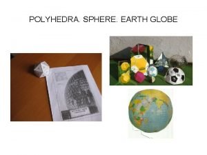 POLYHEDRA SPHERE EARTH GLOBE We can classify threedimensional