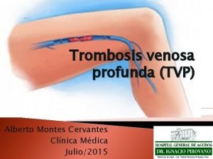 Trombosis venosa profunda TVP Alberto Montes Cervantes Clnica