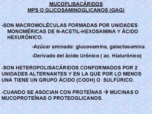 MUCOPLISACRIDOS MPS O GLICOSAMINOGLICANOS GAG SON MACROMOLCULAS FORMADAS